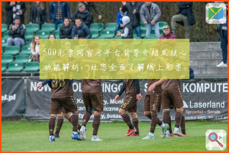 500彩票网官方平台背景介绍及核心功能解析,让您全面了解线上彩票服务