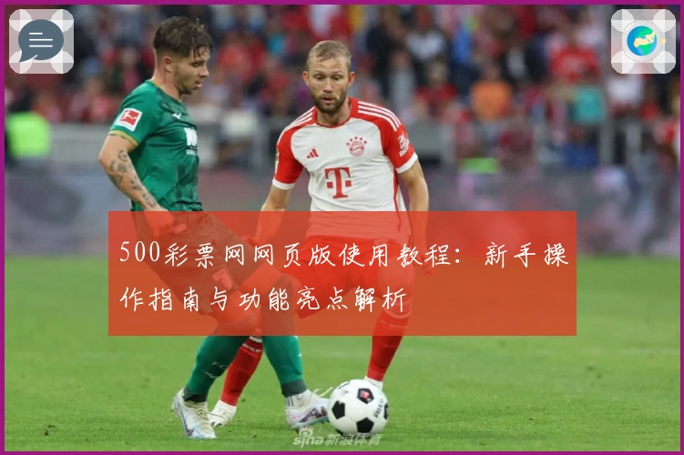 500彩票网网页版使用教程：新手操作指南与功能亮点解析